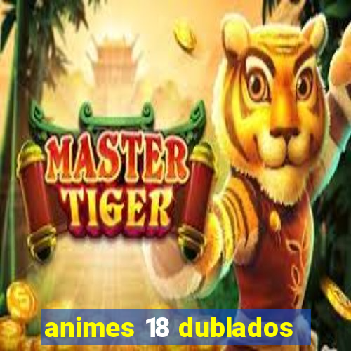 animes 18 dublados